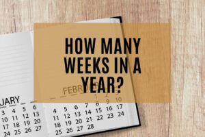 How Many Weeks in a Year Guide: Including Weeks in Leap Year